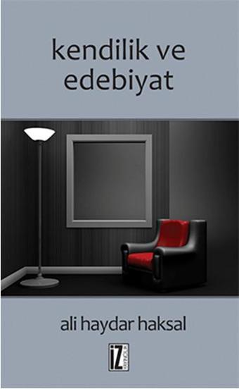 Kendilik ve Edebiyat - Ali Haydar Haksal - İz Yayıncılık