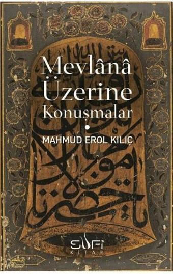 Mevlana Üzerine Konuşmalar - Erol Kılıç - Sufi Kitap