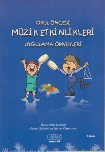 Okul Öncesi Müzik Etkinlikleri Uygulama Örnekleri - İlknur Anıl Turgut - Kök Yayıncılık