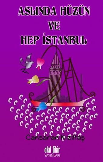 Aslından Hüzün ve Hep İstanbul - Cansaran Kızıltaş - Akıl Fikir Yayınları