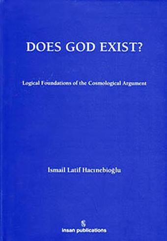 Does God Exist: Logical Foundations of the Cosmological Argument - İsmail Latif Hacınebioğlu - İnsan Publications