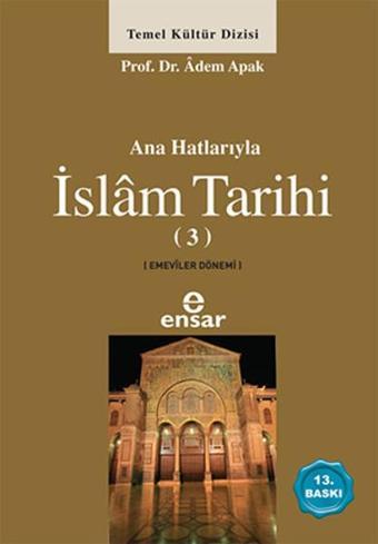 Anahatlarıyla İslam Tarihi 3 - Adem Apak - Ensar Neşriyat