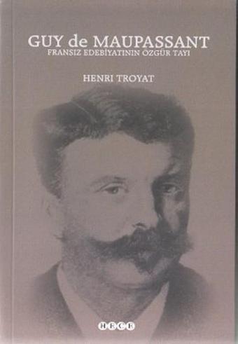 Guy de Maupassant Fransız Edebiyatının Özgür Tayı - Henri Troyat - Hece Yayınları