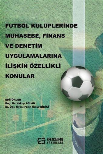 Futbol Kulüplerinde Muhasebe, Finans ve Denetim Uygulamalarına İlişkin Özellikli Konular - Efe Akademi Yayınları