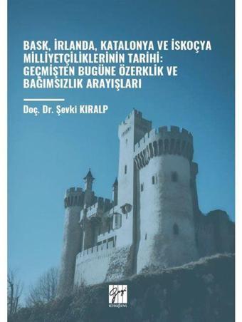 Bask, İrlanda, Katalonya ve İskoçya Milliyetçiliklerinin Tarihi: Geçmişten Bugüne Özerklik Ve Bağımsızlık Arayışları - Gazi Kitabevi