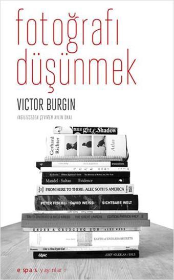 Fotoğrafı Düşünmek - Victor Burgin - Espas Sanat Kuram Yayınları