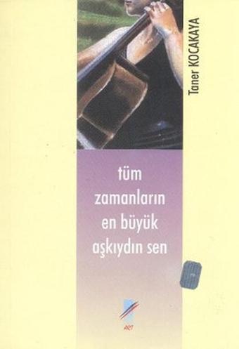 Tüm Zamanların En Büyük Aşkıydın Sen - Taner Kocakaya - Art Basın Yayın