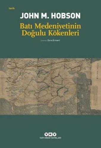 Batı Medeniyetinin Doğulu Kökenleri - John M. Hobson - Yapı Kredi Yayınları
