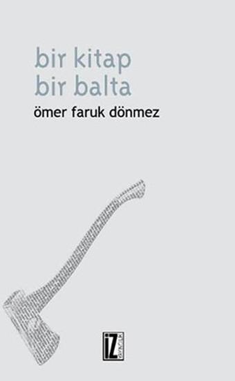 Bir Kitap Bir Balta - Ömer Faruk Dönmez - İz Yayıncılık