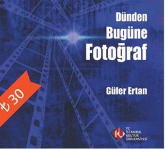 Dünden Bugüne Fotoğraf - Güler Ertan - İstanbul Kültür Üniversitesi