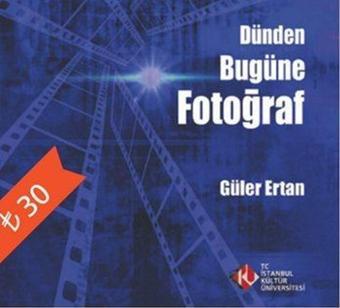 Dünden Bugüne Fotoğraf - Güler Ertan - İstanbul Kültür Üniversitesi