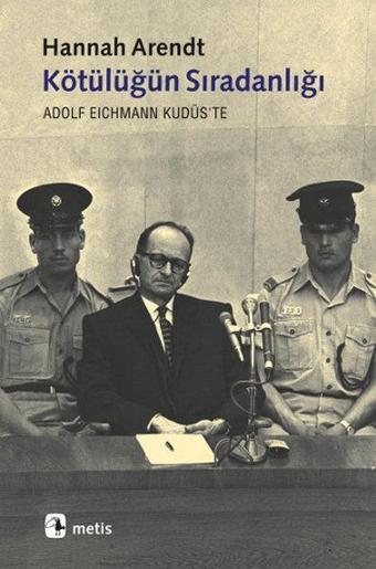 Kötülüğün Sıradanlığı - Hannah Arendt - Metis Yayınları