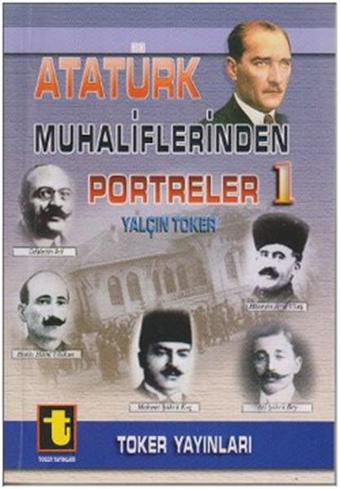 Atatürk Muhaliflerinden Portreler 1 - Yalçın Toker - Toker Yayınları