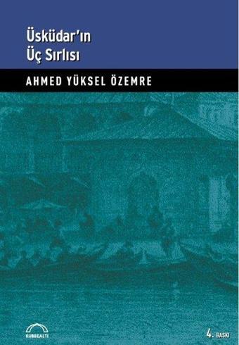 Üsküdar'ın Üç Sırlı'sı - Ahmed Yüksel Özemre - Kubbealtı Neşriyatı