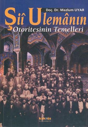 Şii Ulemanın Otoritesinin Temelleri - Mazlum Uyar - Kaknüs Yayınları