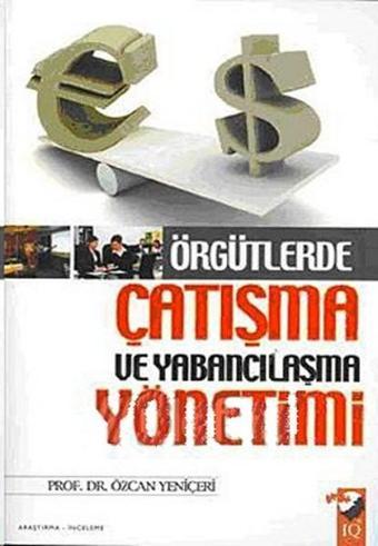 Örgütlerde Çatışma ve Yabancılaşma Yönetimi - Özcan Yeniçeri - IQ Kültür Sanat Yayıncılık