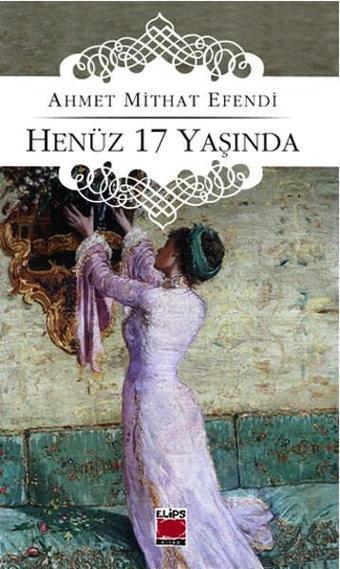 Henüz 17 Yaşında - Ahmet Mithat - Elips Kitapları