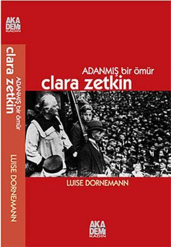 Adanmış Bir Ömür: Clara Zetkin - Akademi Yayın