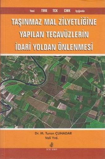 Taşınmaz Mal Zilyetliğine Yapılan Tecavüzlerin İdari Yoldan Önlenmesi - M. Turan Çuhadar - Adana Nobel Kitabevi