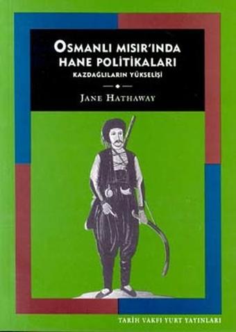 Osmanlı Mısır'ında Hane PolitikalarıKazdağlıların Yükselişi - Jane Hathaway - Tarih Vakfı Yurt Yayınları