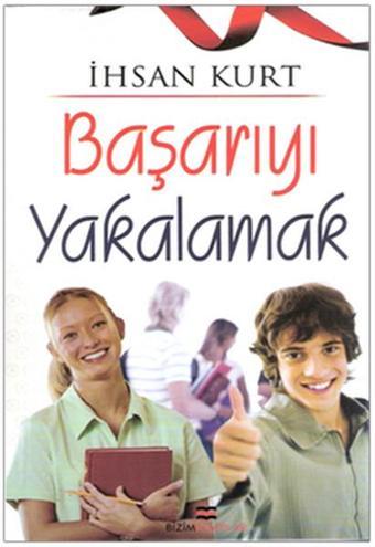 Başarıyı Yakalamak - İhsan Kurt - Bizim Kitaplar