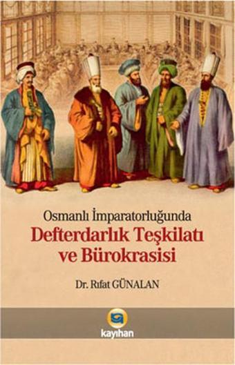 Osmanlı İmparatorluğunda Defterdarlık Teşkilatı ve Bürokrasi - Rıfat Günalan - Kayıhan Yayınları