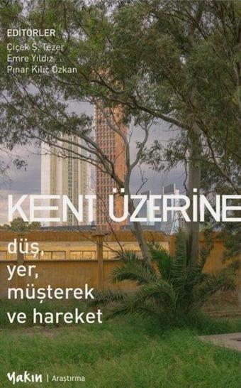 Kent Üzerine: Düş Yer Müşterek ve Hareket - Kolektif  - Yakın Kitabevi