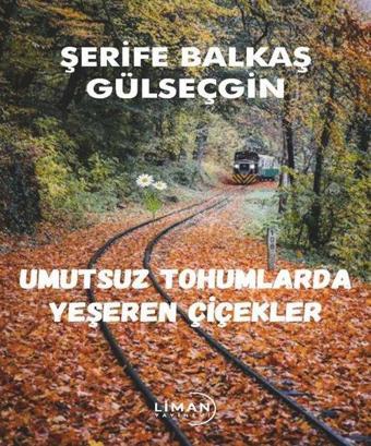 Umutsuz Tohumlarda Yeşeren Çiçekler - Şerife Balkaş Gülseçgin - Liman Yayınevi