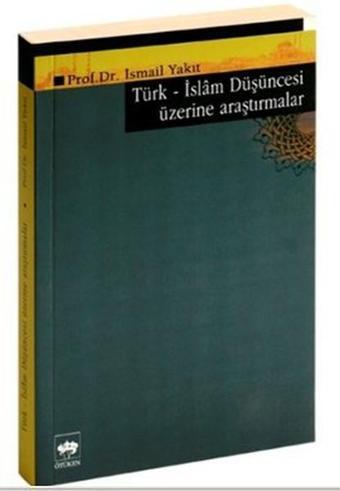 Türk-İslam Düşüncesi Üzerine Araştırmalar - İsmail Yakıt - Ötüken Neşriyat