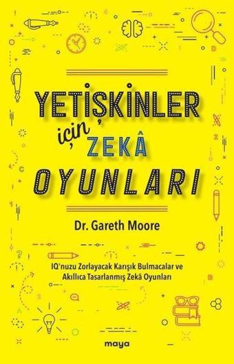 Yetişkinler İçin Zeka Oyunları - IQ'nuzu Zorlayacak Karışık Bulmacalar ve Akıllıca Tasarlanmış Zeka Oyunları - Gareth Moore - Maya Kitap