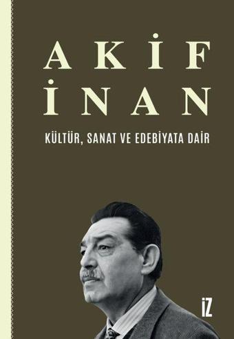 Kültür Sanat ve Edebiyata Dair - Akif İnan - İz Yayıncılık