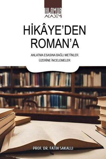 Hikaye'den Roman'a Anlatma Esasına Bağlı Metinler Üzerine İncelemeler - Fatih Sakallı - Ihlamur Kitap