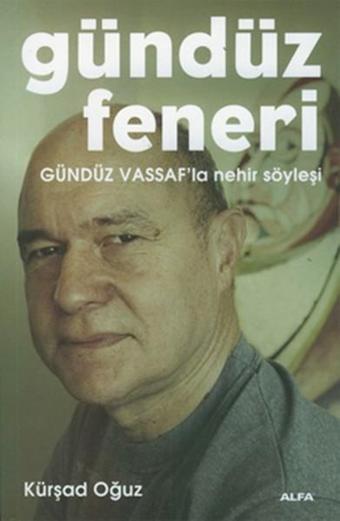 Gündüz Feneri - Gündüz Vassaf'la Nehir Söyleşi - Kürşad Oğuz - Alfa Yayıncılık