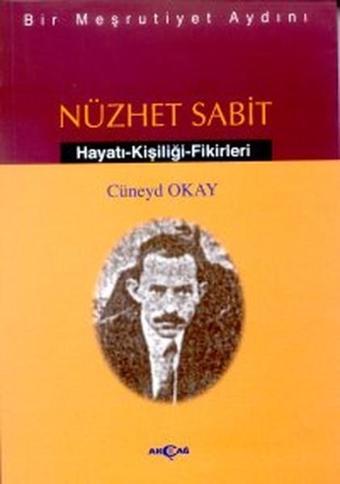 Bir Meşrutiyet Aydını Nüzhet Sabit Hayatı - Kişiliği - Fikirleri - Cüneyd Okay - Akçağ Yayınları