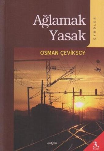 Ağlamak Yasak - Osman Çeviksoy - Akçağ Yayınları