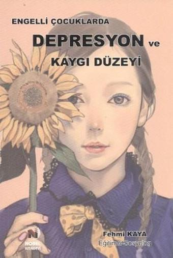 Engelli Çocuklarda Depresyon ve Kaygı Düzeyi - Fehmi Kaya - Adana Nobel Kitabevi