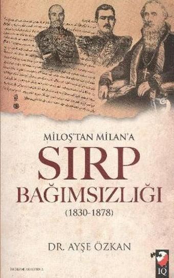 Miloş'tan Milan'a Sırp Bağımsızlığı - Ayşe Özkan - IQ Kültür Sanat Yayıncılık