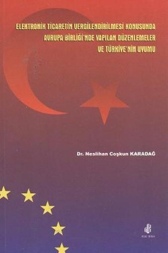 Elektronik Ticaretin Vergilendirilmesi Konusunda Avrupa Birliği'nde Yapılan Düzenlemeler ve Türkiye' - Neslihan Coşkun Karadağ - Adana Nobel Kitabevi