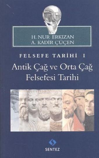 Felsefe Tarihi 1 : Antik Çağ ve Orta Çağ Felsefesi Tarihi - A. Kadir Çüçen - Sentez Yayıncılık