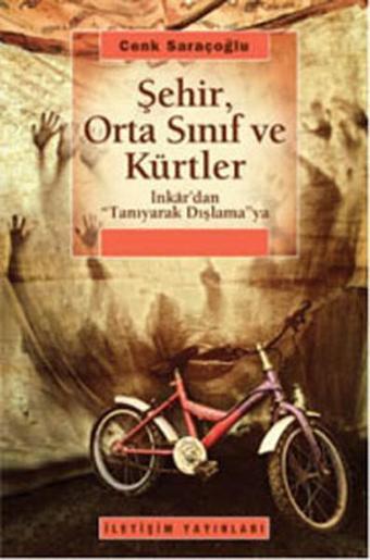 Şehir Orta Sınıf ve Kürtler - Cenk Saraçoğlu - İletişim Yayınları