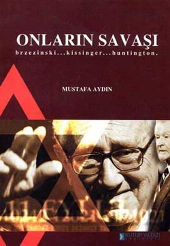 Onların Savaşı Brzezinski... Kissinger... Huntington. - Mustafa Aydın - Kutup Yıldızı Yayınları