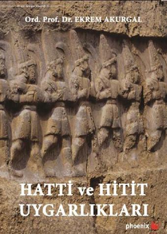 Hatti ve Hitit Uygarlıkları - Ekrem Akurgal - Phoenix