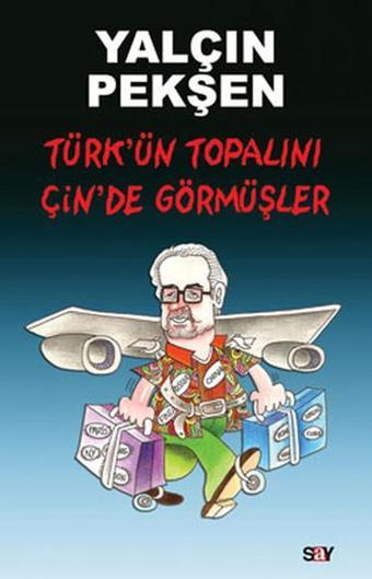 Türk'ün Topalını Çin'de Görmüşler - Yalçın Pekşen - Say Yayınları