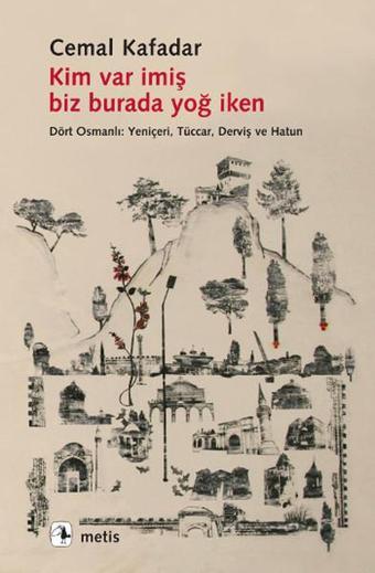 Kim Var İmiş Biz Burada Yoğ İken - Cemal Kafadar - Metis Yayınları