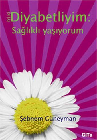 İyi ki Diyabetliyim - Sağlıklı Yaşıyorum - Şebnem Güneyman - Gita Yayınevi