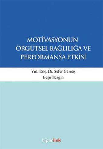 Motivasyonun Örgütsel Bağlılığa ve Performansa Etkisi - Sefer Gümüş - Hiperlink