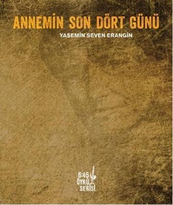 Annemin Son Dört Günü - Yasemin Seven Erangin - Altıkırkbeş Basın Yayın