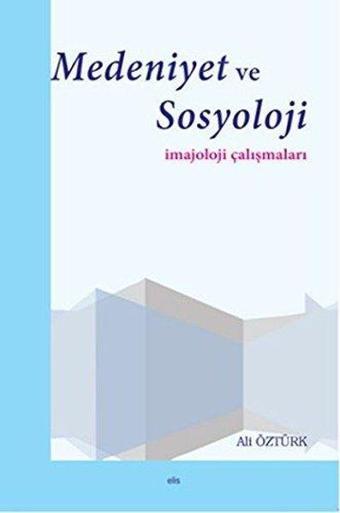 Medeniyet ve Sosyoloji - Ali Öztürk - Elis Yayınları