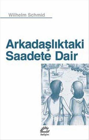 Arkadaşlıktaki Saadete Dair - Wilhelm Schmid - İletişim Yayınları