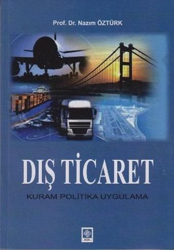 Dış Ticaret Kuram Politika Uygulama - Nazım Öztürk - Ekin Basım Yayın